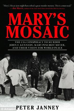 Mary's Mosaic: The CIA Conspiracy to Murder John F. Kennedy. Mary Pinchot Meyer, and Their Vision of World Peace by Peter Janney 